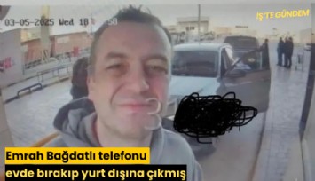 Emrah Bağdatlı telefonu evde bırakıp yurt dışına çıkmış