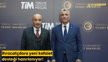 İhracatçılara yeni kefalet desteği hazırlanıyor!