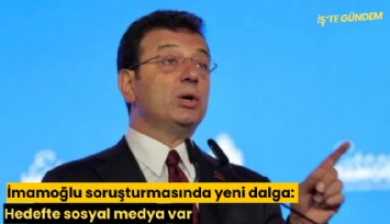 İmamoğlu soruşturmasında yeni dalga: Hedefte sosyal medya var