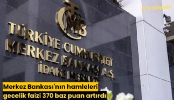 Merkez Bankası'nın hamleleri gecelik faizi 370 baz puan artırdı