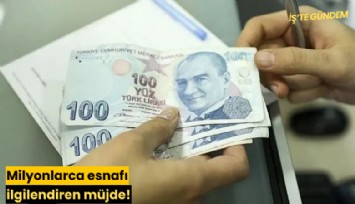 Milyonlarca esnafı ilgilendiren müjde!