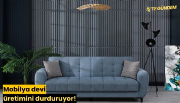 Mobilya devi üretimini durduruyor!