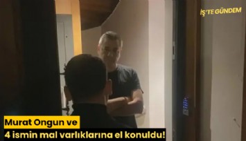 Murat Ongun ve 4 ismin mal varlıklarına el konuldu!