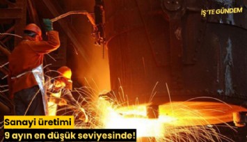 Sanayi üretimi 9 ayın en düşük seviyesinde!