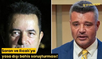Saran ve Ilıcalı'ya yasa dışı bahis soruşturması!