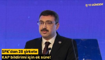 SPK'dan 28 şirkete KAP bildirimi için ek süre!