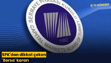 SPK'dan dikkat çeken 'Borsa' kararı