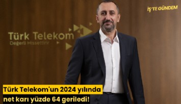 Türk Telekom'un 2024 yılında net karı yüzde 64 geriledi!