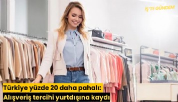 Türkiye yüzde 20 daha pahalı: Alışveriş tercihi yurtdışına kaydı