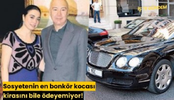 'Sosyetenin en bonkör kocası' kirasını bile ödeyemiyor!