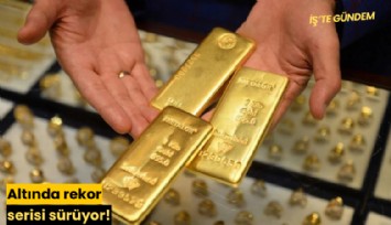 Altında rekor serisi sürüyor!