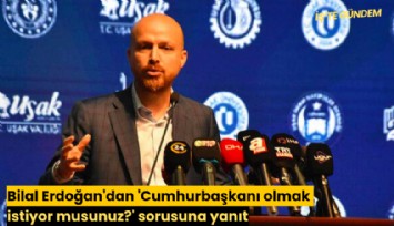 Bilal Erdoğan'dan 'Cumhurbaşkanı olmak istiyor musunuz?' sorusuna yanıt