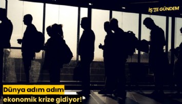 Dünya adım adım ekonomik krize gidiyor!