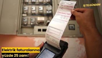 Elektrik faturalarına yüzde 25 zam!