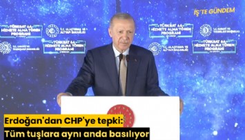 Erdoğan'dan CHP'ye tepki: Tüm tuşlara aynı anda basılıyor