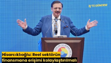 Hisarcıklıoğlu: Reel sektörün finansmana erişimi kolaylaştırılmalı