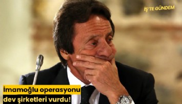 İmamoğlu operasyonu dev şirketleri vurdu!