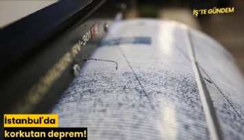 İstanbul'da korkutan deprem!