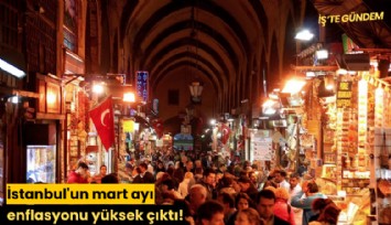 İstanbul'un mart ayı enflasyonu yüksek çıktı!