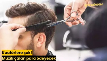 Kuaförlere şok! Müzik çalan para ödeyecek