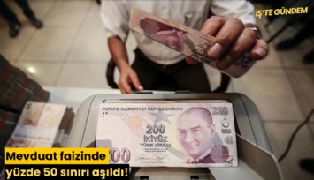 Mevduat faizinde yüzde 50 sınırı aşıldı!
