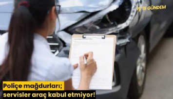Poliçe mağdurları; servisler araç kabul etmiyor!