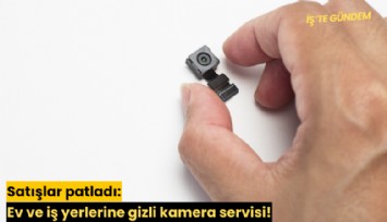 Satışlar patladı: Ev ve iş yerlerine gizli kamera servisi!