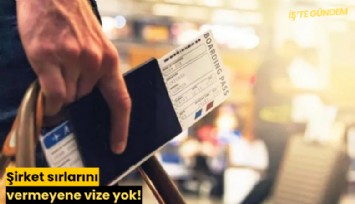 Şirket sırlarını vermeyene vize yok!