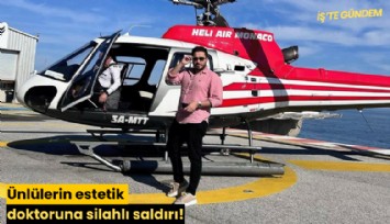 Ünlülerin estetik doktoruna silahlı saldırı!