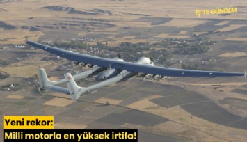 Yeni rekor: Milli motorla en yüksek irtifa!