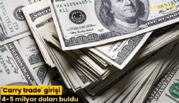 'Carry trade' girişi 4-5 milyar doları buldu