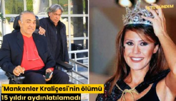 'Mankenler Kraliçesi'nin ölümü 15 yıldır aydınlatılamadı