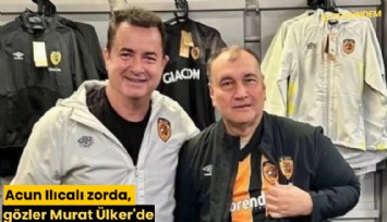 Acun Ilıcalı zorda, gözler Murat Ülker'de