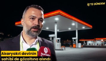 Akaryakıt devinin sahibi de gözaltına alındı