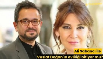 Ali Sabancı ile Vuslat Doğan'ın evliliği bitiyor mu?