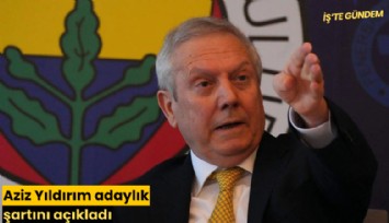 Aziz Yıldırım adaylık şartını açıkladı