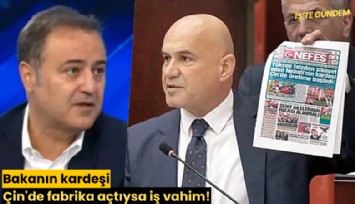 Bakanın kardeşi Çin'de fabrika açtıysa iş vahim!
