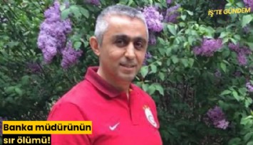 Banka müdürünün sır ölümü!