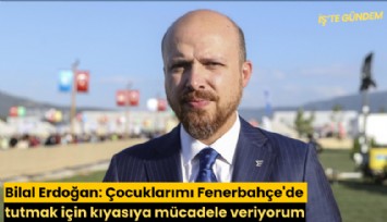 Bilal Erdoğan: Çocuklarımı Fenerbahçe'de tutmak için kıyasıya mücadele veriyorum
