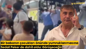 Bir babanın çocukları önünde yumruklanmasına Sedat Peker de dahil oldu: Görüşeceğiz