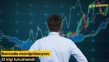 Borsada manipülasyon: 12 kişi tutuklandı