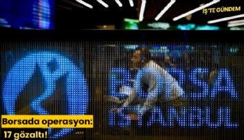 Borsada operasyon: 17 gözaltı!
