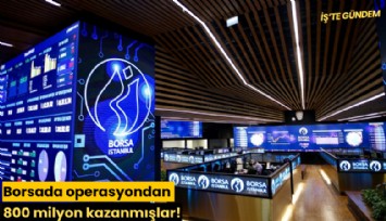 Borsada operasyondan 800 milyon kazanmışlar!