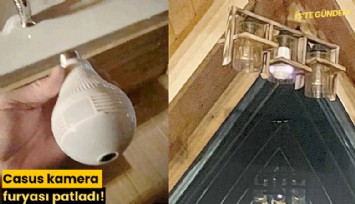 Casus kamera furyası patladı!