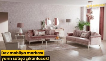 Dev mobilya markası yarın satışa çıkarılacak!