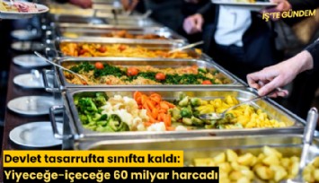 Devlet tasarrufta sınıfta kaldı: Yiyeceğe-içeceğe 60 milyar harcadı