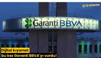 Dijital kıyamet bu kez Garanti BBVA'yı vurdu!