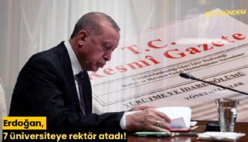 Erdoğan, 7 üniversiteye rektör atadı!