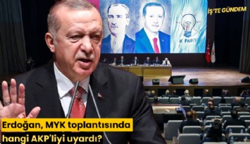 Erdoğan, MYK toplantısında hangi AKP'liyi uyardı?