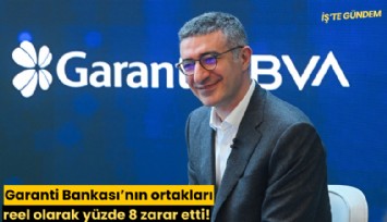 Garanti Bankası'nın ortakları reel olarak yüzde 8 zarar etti!